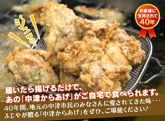 届いたら揚げるだけで、あの「中津からあげ」がご自宅で食べられます。40年間地元の中津市民の皆さんに愛されてきた味・・・ふじやが贈る「中津からあげ」をぜひご堪能ください！