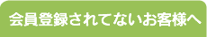 会員登録されていないお客様へ